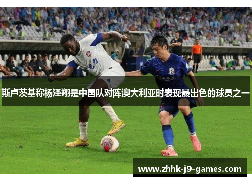 斯卢茨基称杨泽翔是中国队对阵澳大利亚时表现最出色的球员之一