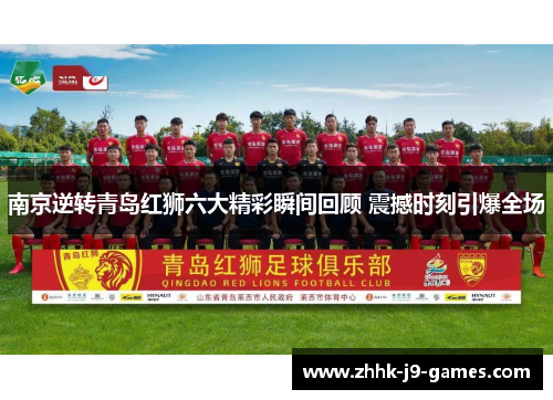南京逆转青岛红狮六大精彩瞬间回顾 震撼时刻引爆全场