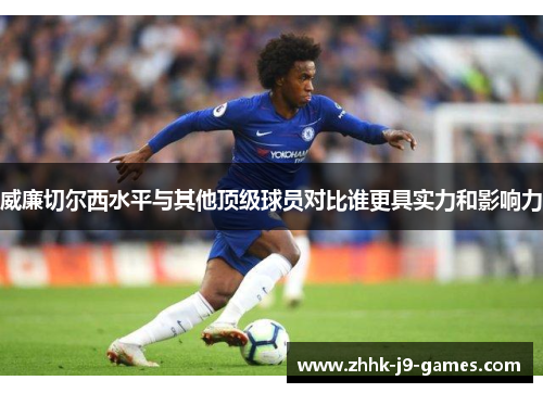 威廉切尔西水平与其他顶级球员对比谁更具实力和影响力