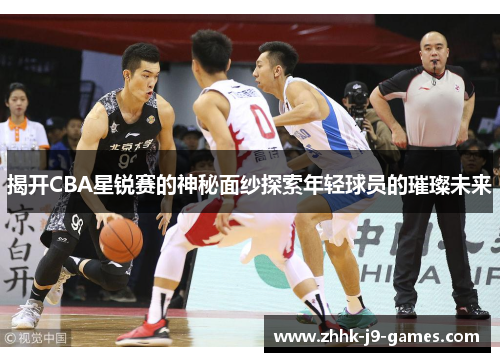 揭开CBA星锐赛的神秘面纱探索年轻球员的璀璨未来