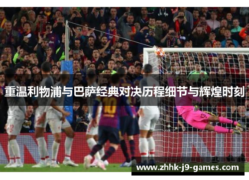 重温利物浦与巴萨经典对决历程细节与辉煌时刻