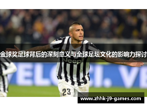 金球奖足球背后的深刻意义与全球足坛文化的影响力探讨