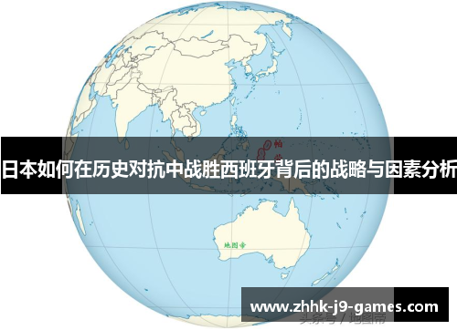 日本如何在历史对抗中战胜西班牙背后的战略与因素分析