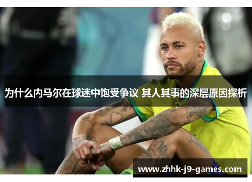 为什么内马尔在球迷中饱受争议 其人其事的深层原因探析