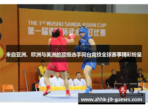 来自亚洲、欧洲与美洲的顶级选手同台竞技全球赛事精彩纷呈 来自亚洲、欧洲与美洲的顶级选手同台竞技全球赛事精彩纷呈