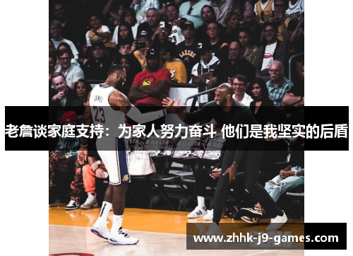 老詹谈家庭支持：为家人努力奋斗 他们是我坚实的后盾