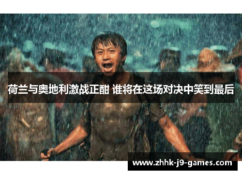 荷兰与奥地利激战正酣 谁将在这场对决中笑到最后 荷兰与奥地利激战正酣 谁将在这场对决中笑到最后