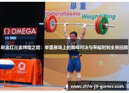 赵金红三金辉煌之路：举重赛场上的巅峰对决与荣耀时刻全景回顾