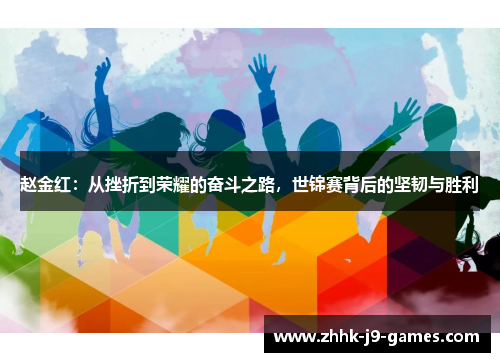 赵金红：从挫折到荣耀的奋斗之路，世锦赛背后的坚韧与胜利