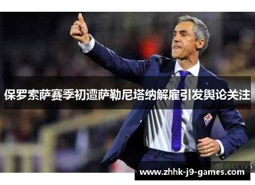 保罗索萨赛季初遭萨勒尼塔纳解雇引发舆论关注