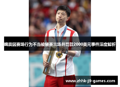 魏震因赛场行为不当被禁赛三场并罚款2000美元事件深度解析 魏震因赛场行为不当被禁赛三场并罚款2000美元事件深度解析